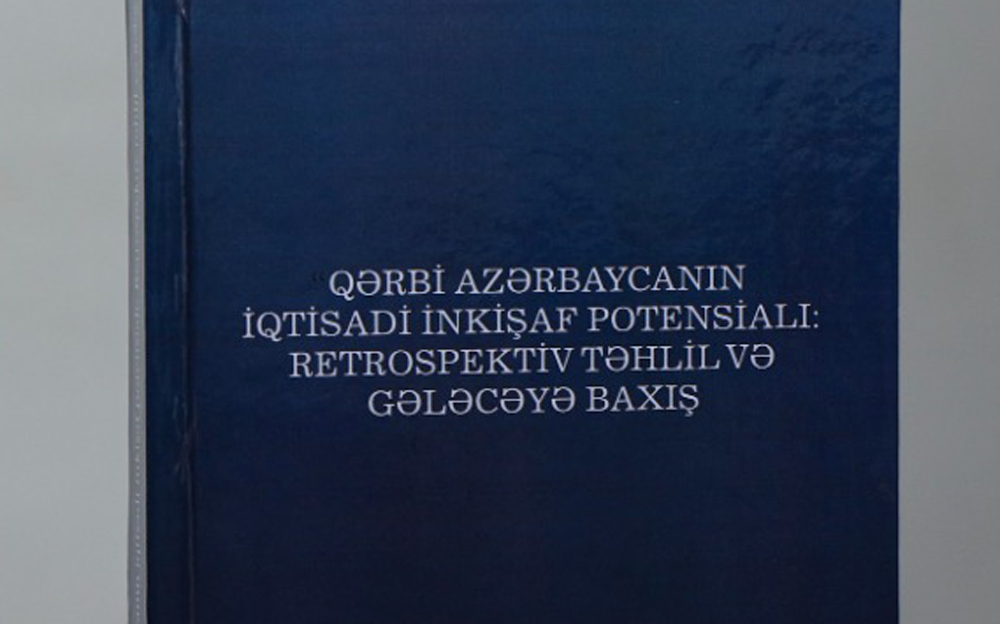 Qərbi Azərbaycanın iqtisadi inkişaf potensialının retrospektiv və perspektiv istiqamətlərinə dair tədqiqatlar nəşr edildi