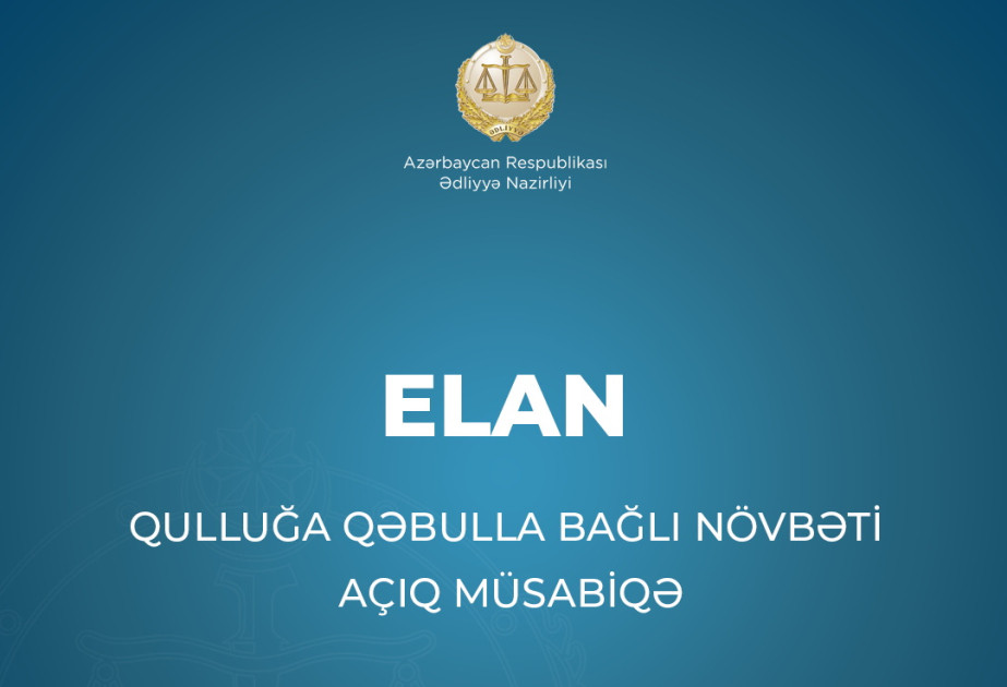 Ədliyyə Nazirliyi qulluğa qəbulla bağlı növbəti açıq müsabiqə elan edir