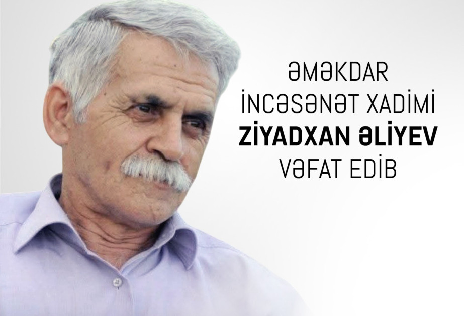 Əməkdar incəsənət xadimi Ziyadxan Əliyev dünyasını dəyişib