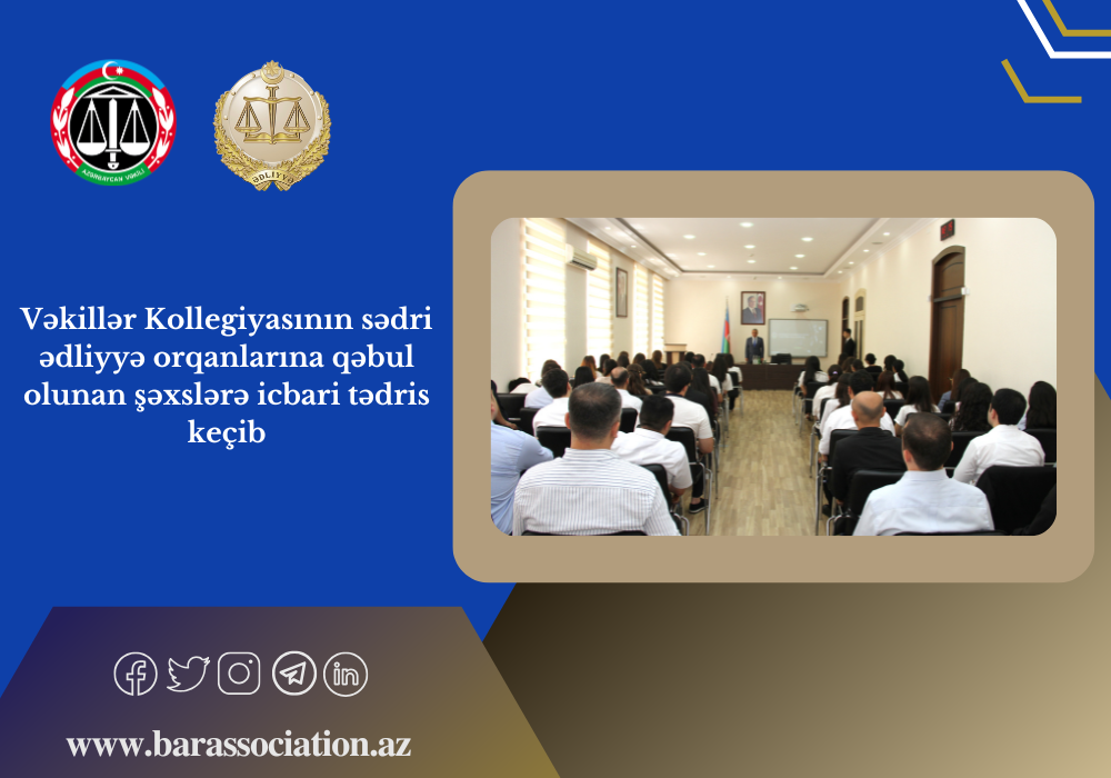 Vəkillər Kollegiyasının sədri ədliyyə orqanlarına qəbul olunan şəxslərə icbari tədris keçib