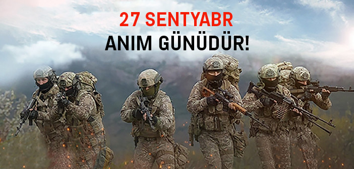 27 Sentyabr – Anım Günü: Qəhrəmanlıqla Yazılmış Şanlı Tariximiz