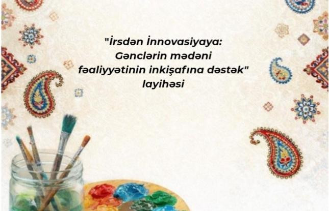 “İrsdən İnnovasiyaya: Gənclərin mədəni fəaliyyətinin inkişafına dəstək” layihəsinin icrasına başlanıldı
