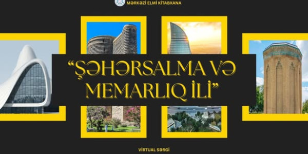 Mərkəzi Elmi Kitabxanada “Şəhərsalma və Memarlıq İli”nə həsr olunmuş virtual sərgi hazırlanıb