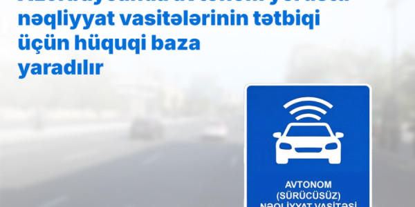 Azərbaycanda avtonom yerüstü nəqliyyat vasitələrinin tətbiqi üçün hüquqi baza yaradılır