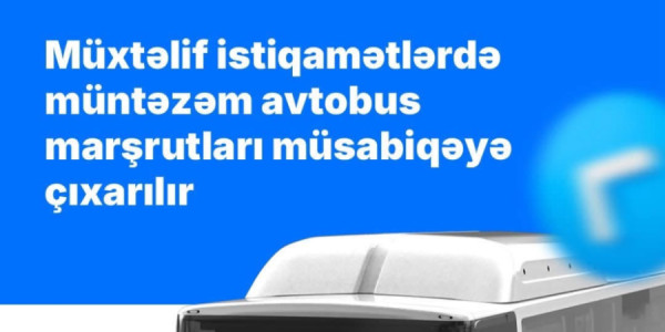 Müxtəlif istiqamətlərdə müntəzəm avtobus marşrutları müsabiqəyə çıxarılır