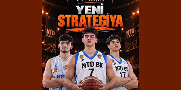 NTD strategiyasını dəyişərək əsas diqqəti gənc azərbaycanlı basketbolçuların inkişafına yönəldir